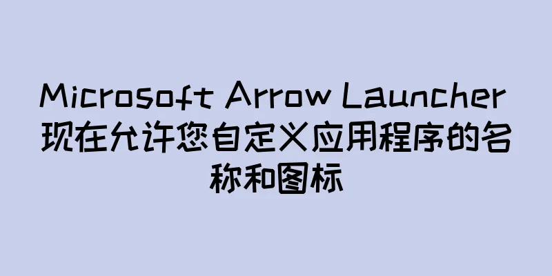 Microsoft Arrow Launcher 现在允许您自定义应用程序的名称和图标