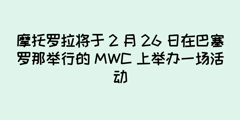 摩托罗拉将于 2 月 26 日在巴塞罗那举行的 MWC 上举办一场活动