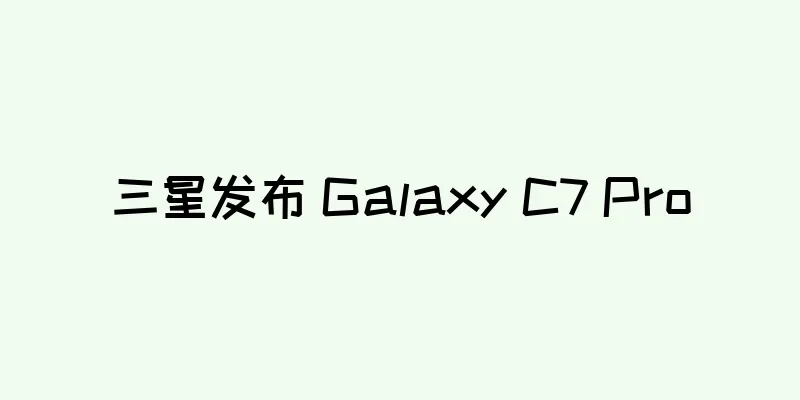 三星发布 Galaxy C7 Pro