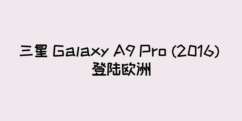 三星 Galaxy A9 Pro (2016) 登陆欧洲