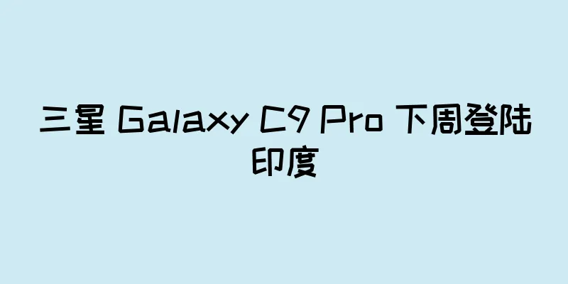 三星 Galaxy C9 Pro 下周登陆印度