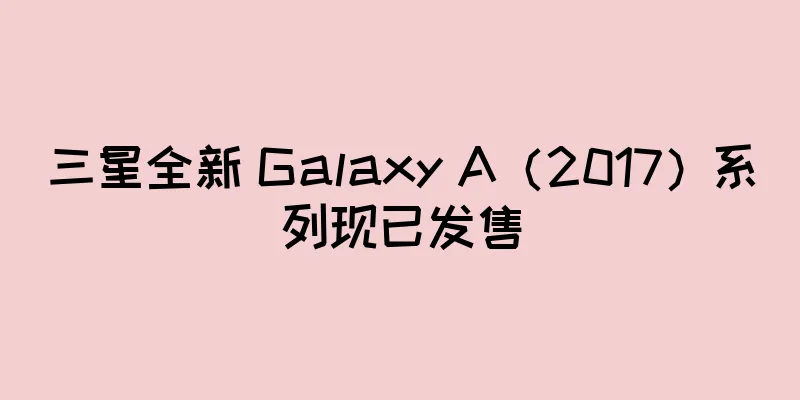 三星全新 Galaxy A（2017）系列现已发售