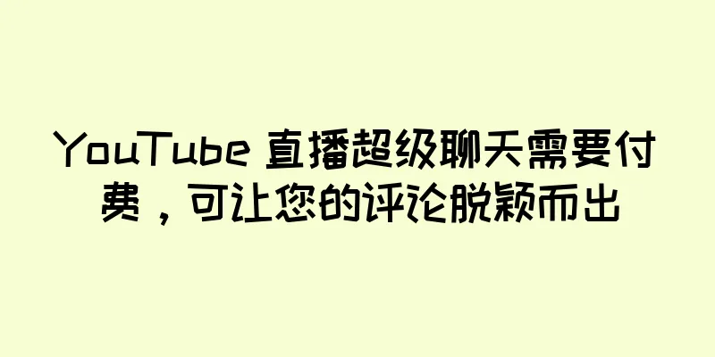 YouTube 直播超级聊天需要付费，可让您的评论脱颖而出