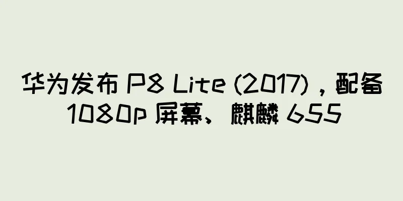 华为发布 P8 Lite (2017)，配备 1080p 屏幕、麒麟 655
