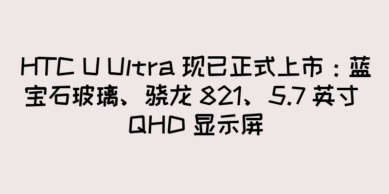 HTC U Ultra 现已正式上市：蓝宝石玻璃、骁龙 821、5.7 英寸 QHD 显示屏