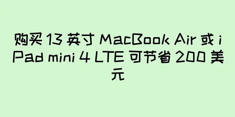 购买 13 英寸 MacBook Air 或 iPad mini 4 LTE 可节省 200 美元