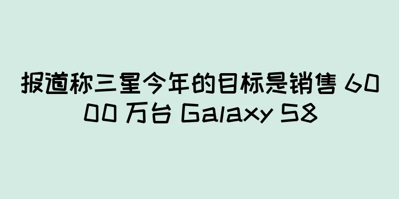 报道称三星今年的目标是销售 6000 万台 Galaxy S8