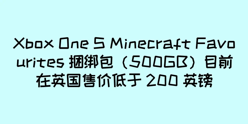 Xbox One S Minecraft Favourites 捆绑包（500GB）目前在英国售价低于 200 英镑
