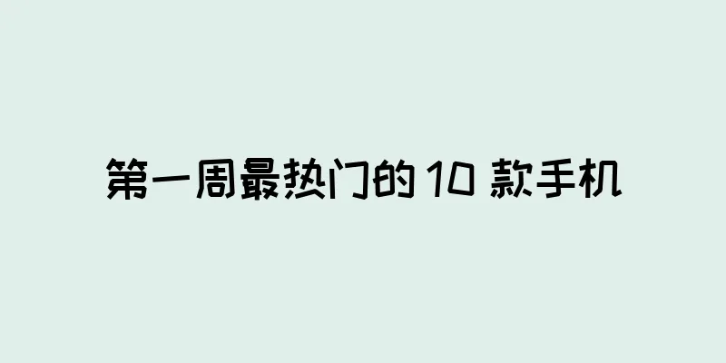 第一周最热门的 10 款手机