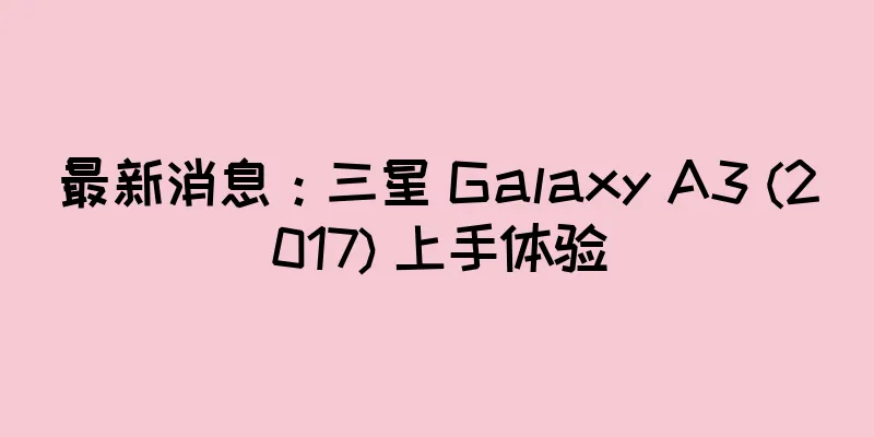 最新消息：三星 Galaxy A3 (2017) 上手体验
