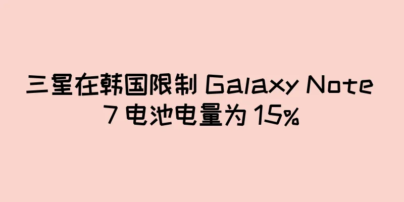 三星在韩国限制 Galaxy Note 7 电池电量为 15%