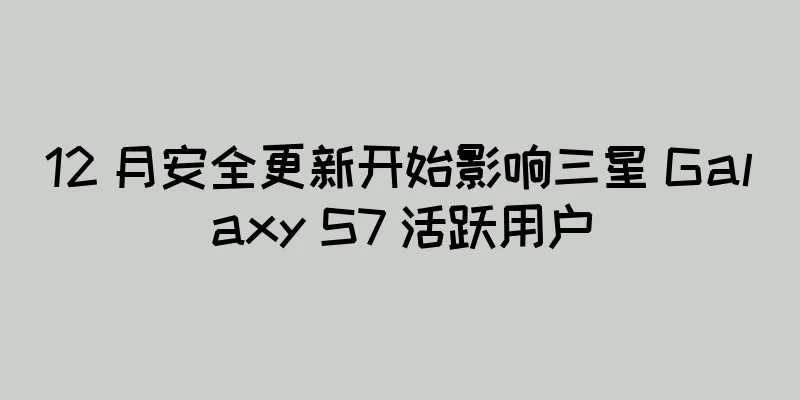 12 月安全更新开始影响三星 Galaxy S7 活跃用户