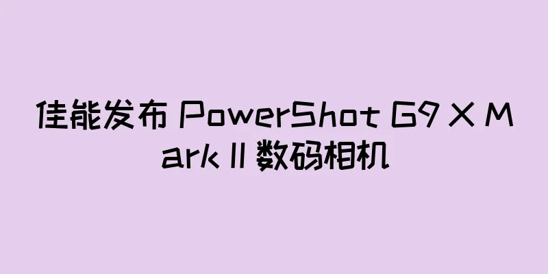 佳能发布 PowerShot G9 X Mark II 数码相机