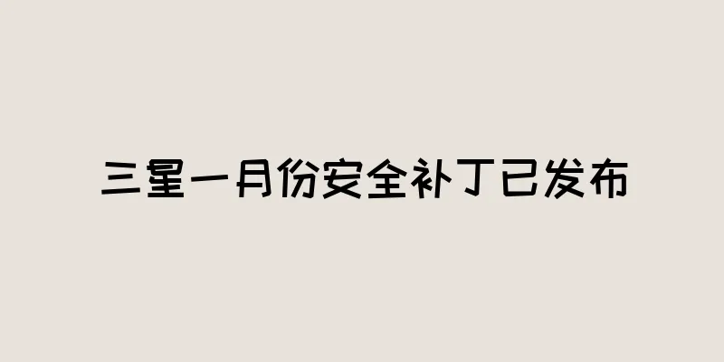 三星一月份安全补丁已发布