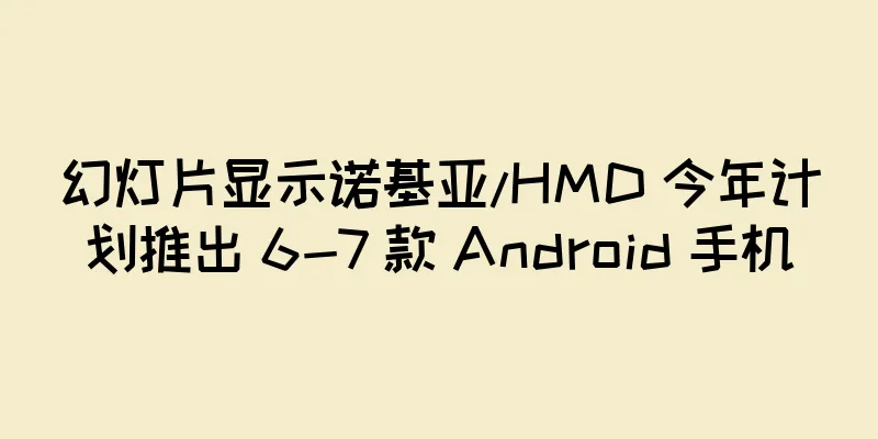 幻灯片显示诺基亚/HMD 今年计划推出 6-7 款 Android 手机