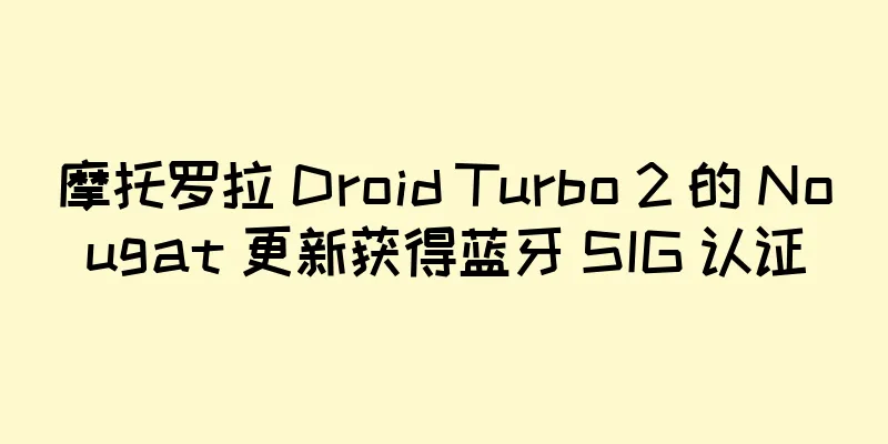 摩托罗拉 Droid Turbo 2 的 Nougat 更新获得蓝牙 SIG 认证