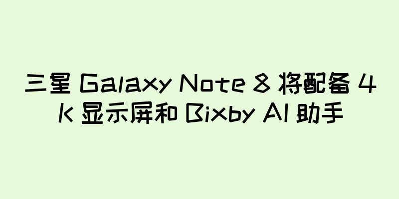 三星 Galaxy Note 8 将配备 4K 显示屏和 Bixby AI 助手