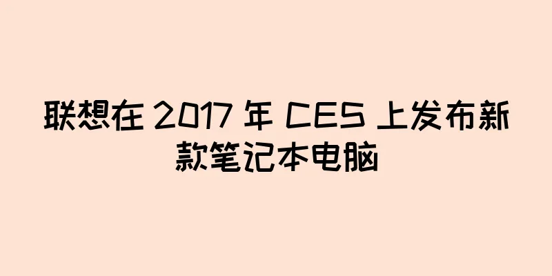 联想在 2017 年 CES 上发布新款笔记本电脑