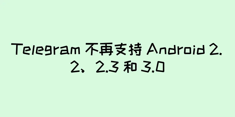 Telegram 不再支持 Android 2.2、2.3 和 3.0