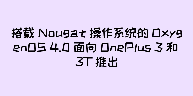 搭载 Nougat 操作系统的 OxygenOS 4.0 面向 OnePlus 3 和 3T 推出
