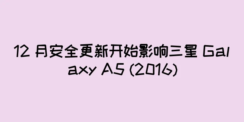 12 月安全更新开始影响三星 Galaxy A5 (2016)