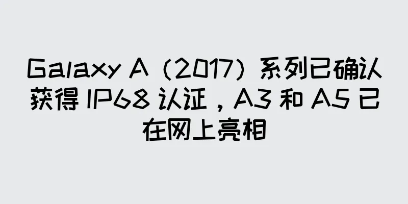 Galaxy A（2017）系列已确认获得 IP68 认证，A3 和 A5 已在网上亮相