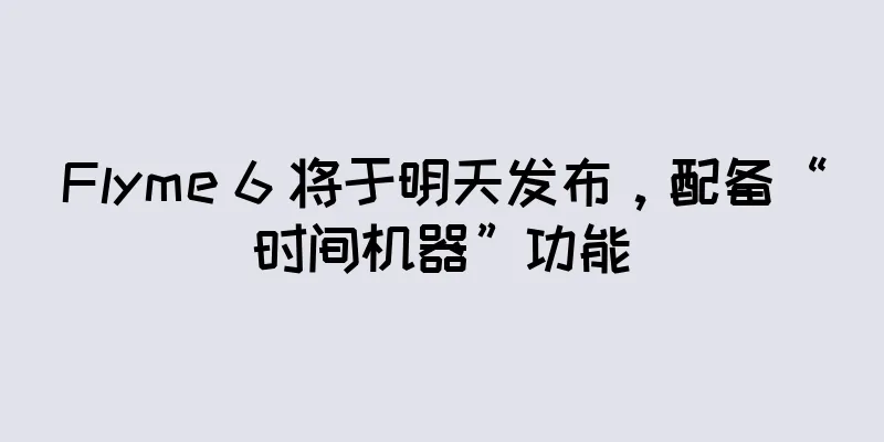 Flyme 6 将于明天发布，配备“时间机器”功能