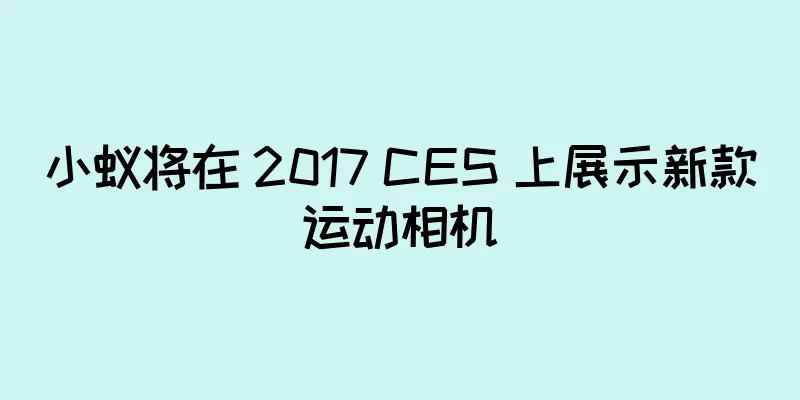 小蚁将在 2017 CES 上展示新款运动相机