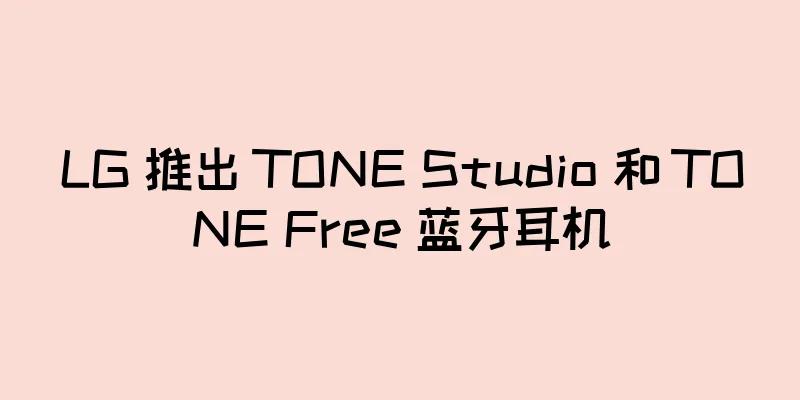 LG 推出 TONE Studio 和 TONE Free 蓝牙耳机