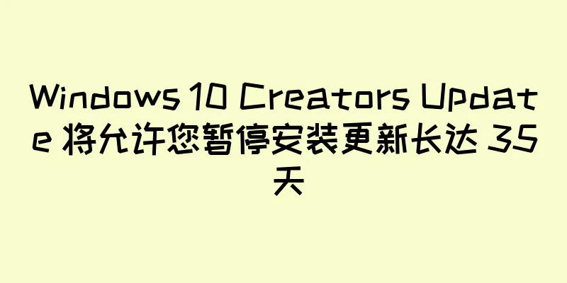 Windows 10 Creators Update 将允许您暂停安装更新长达 35 天