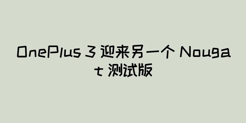 OnePlus 3 迎来另一个 Nougat 测试版
