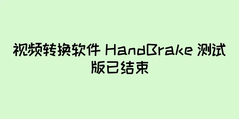 视频转换软件 HandBrake 测试版已结束