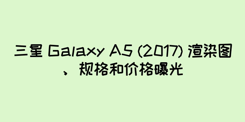 三星 Galaxy A5 (2017) 渲染图、规格和价格曝光