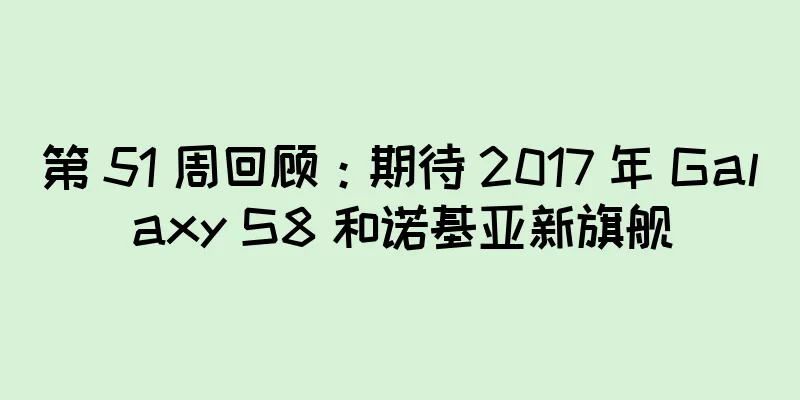 第 51 周回顾：期待 2017 年 Galaxy S8 和诺基亚新旗舰