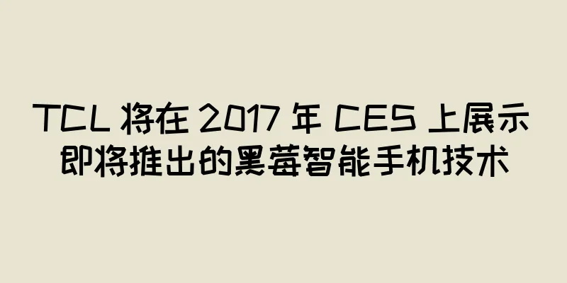 TCL 将在 2017 年 CES 上展示即将推出的黑莓智能手机技术