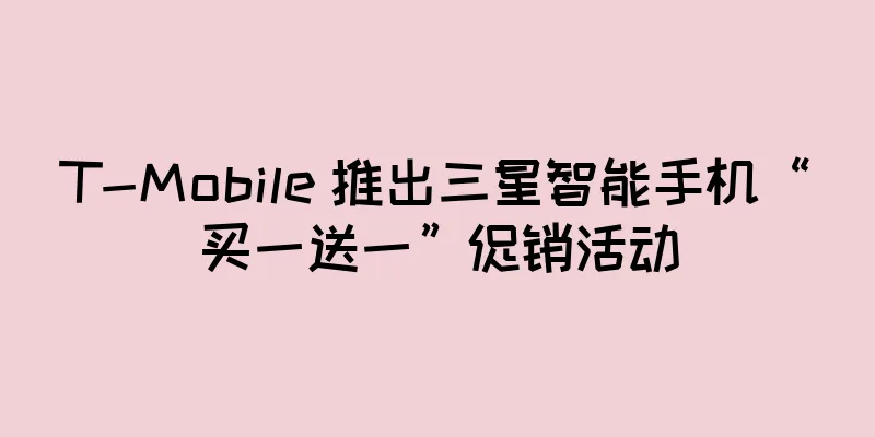 T-Mobile 推出三星智能手机“买一送一”促销活动