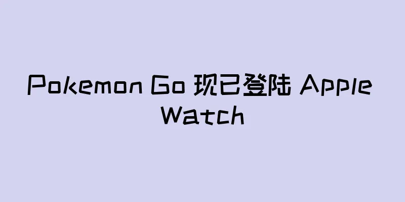 Pokemon Go 现已登陆 Apple Watch