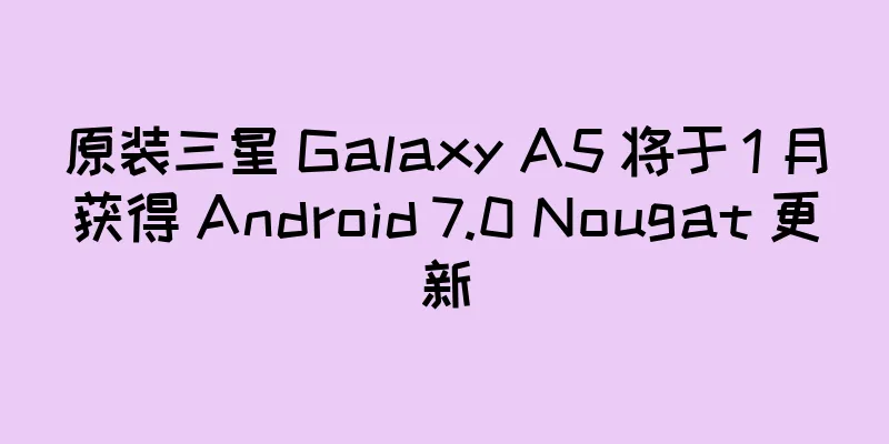 原装三星 Galaxy A5 将于 1 月获得 Android 7.0 Nougat 更新