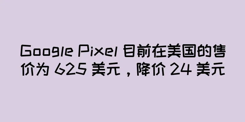 Google Pixel 目前在美国的售价为 625 美元，降价 24 美元