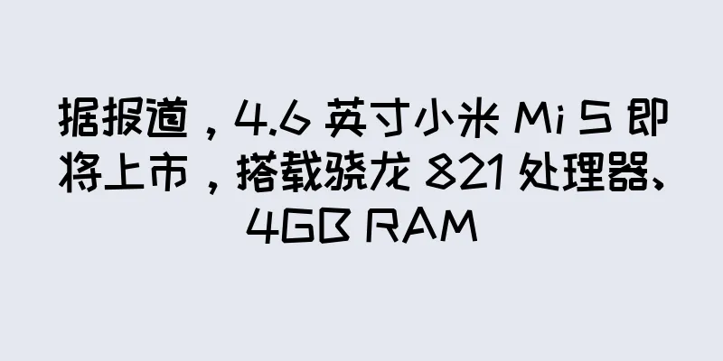 据报道，4.6 英寸小米 Mi S 即将上市，搭载骁龙 821 处理器、4GB RAM