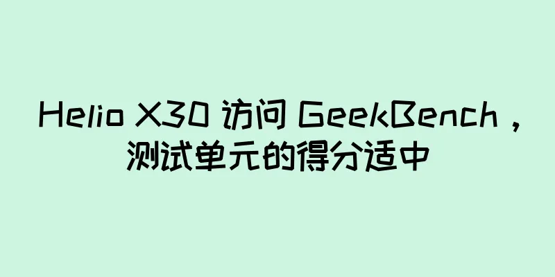 Helio X30 访问 GeekBench，测试单元的得分适中