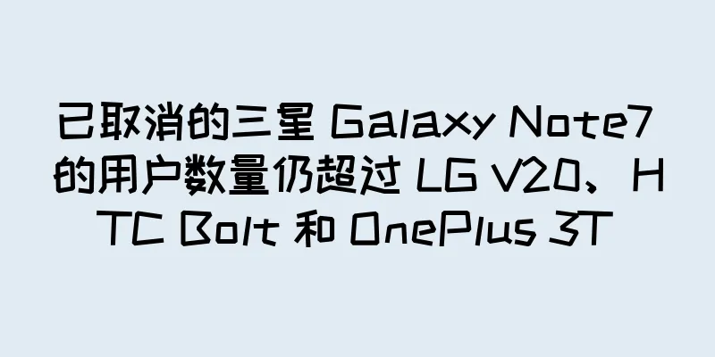 已取消的三星 Galaxy Note7 的用户数量仍超过 LG V20、HTC Bolt 和 OnePlus 3T