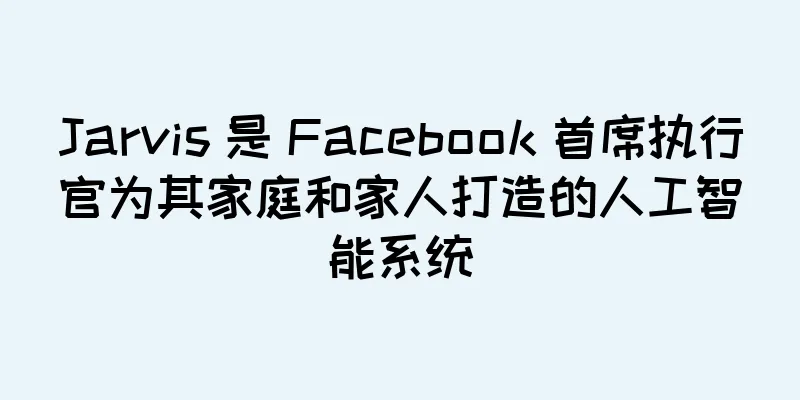 Jarvis 是 Facebook 首席执行官为其家庭和家人打造的人工智能系统