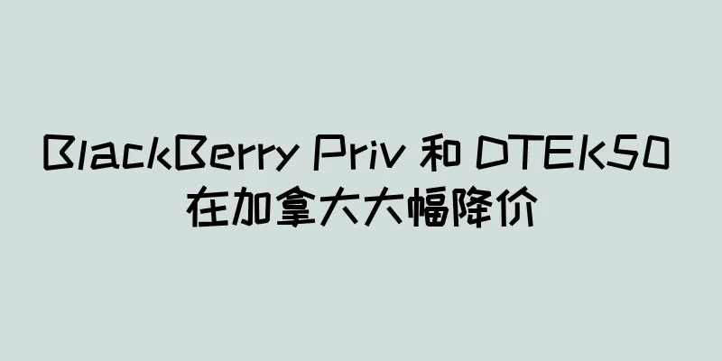 BlackBerry Priv 和 DTEK50 在加拿大大幅降价