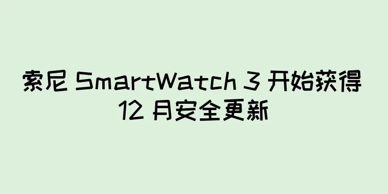 索尼 SmartWatch 3 开始获得 12 月安全更新