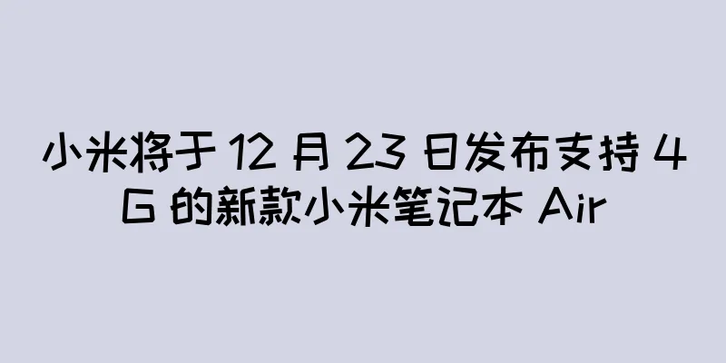小米将于 12 月 23 日发布支持 4G 的新款小米笔记本 Air