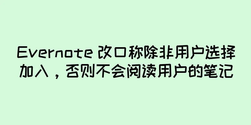 Evernote 改口称除非用户选择加入，否则不会阅读用户的笔记