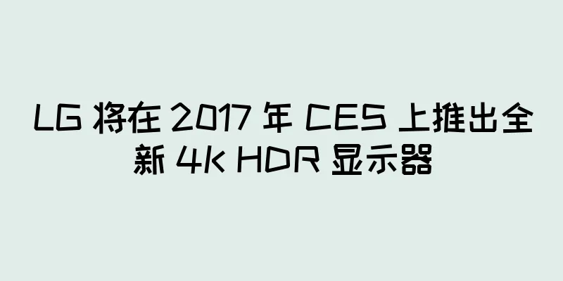 LG 将在 2017 年 CES 上推出全新 4K HDR 显示器