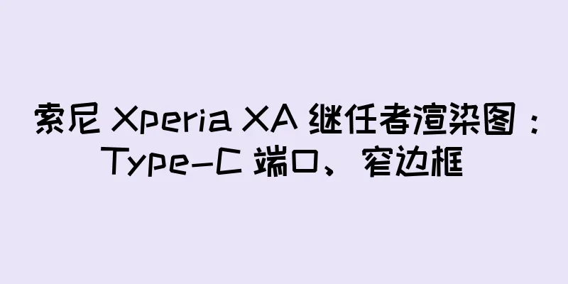 索尼 Xperia XA 继任者渲染图：Type-C 端口、窄边框