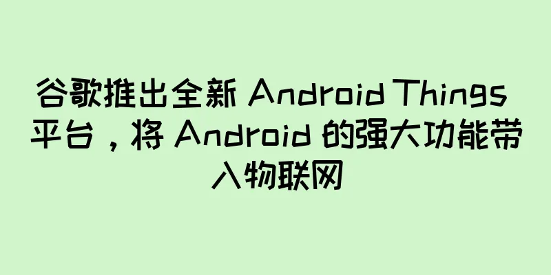 谷歌推出全新 Android Things 平台，将 Android 的强大功能带入物联网